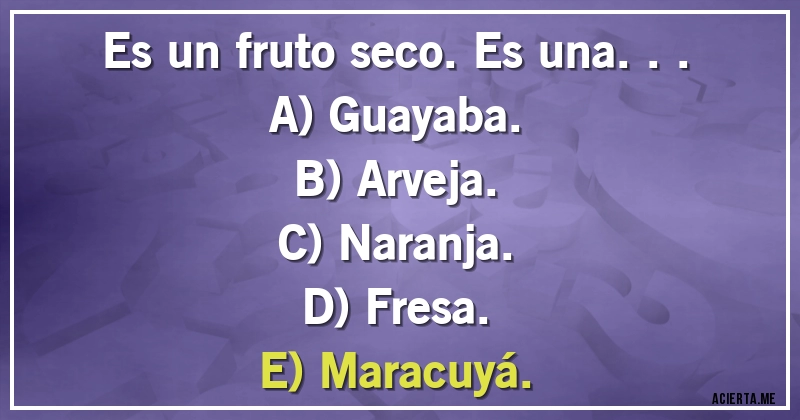 Acertijos - Es un fruto seco. Es una...
A) Guayaba.
B) Arveja.
C) Naranja.
D) Fresa.
E) Maracuyá.