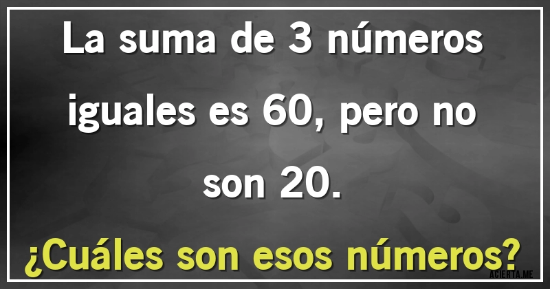 Acertijos - La suma de 3 números iguales es 60, pero no son 20.

¿Cuáles son esos números?