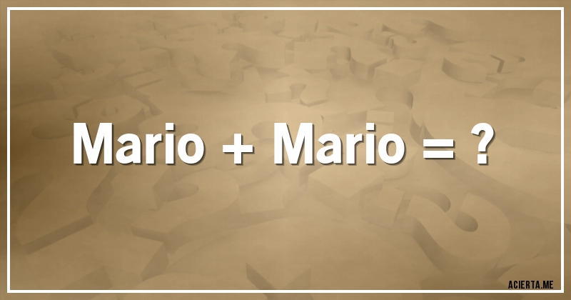 Acertijos - Mario + Mario = ?