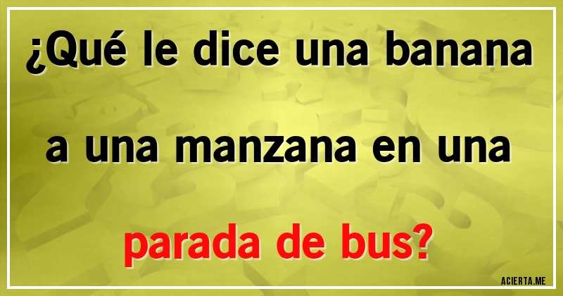Acertijos - ¿Qué le dice una banana a una manzana en una parada de bus?
