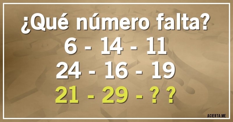 Acertijos - ¿Qué número falta?
6 - 14 - 11
24 - 16 - 19
21 - 29 - ??