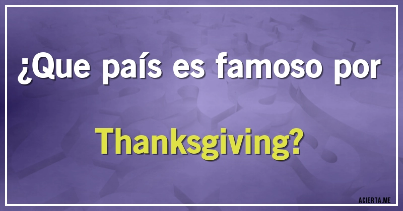 Acertijos - ¿Que país es famoso por Thanksgiving?