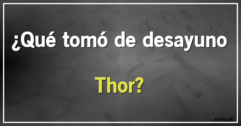 Acertijos - ¿Qué tomó de desayuno Thor?