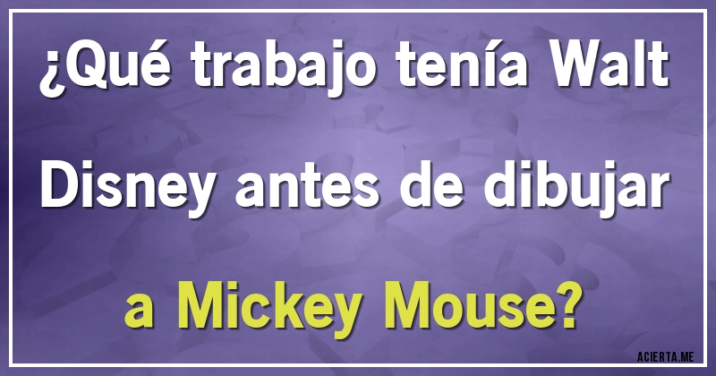 Acertijos - ¿Qué trabajo tenía Walt Disney antes de dibujar a Mickey Mouse?
