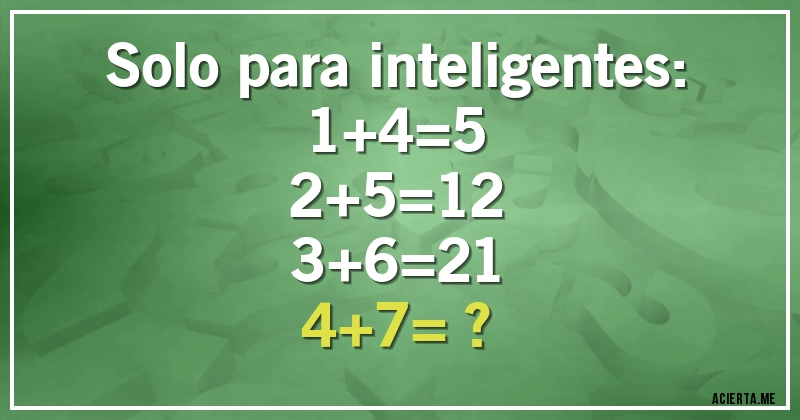 Acertijos - Solo para inteligentes:
1+4=5
2+5=12
3+6=21
4+7= ?