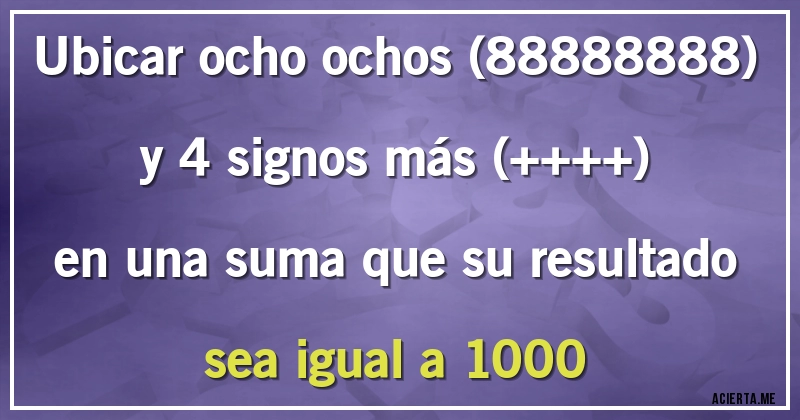 Acertijos - Ubicar ocho ochos (88888888) y 4 signos más (++++) en una suma que su resultado sea igual a 1000