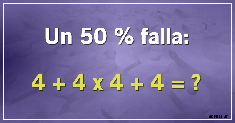 Acertijos - Un 50 % falla:

4 + 4 x 4 + 4 = ?