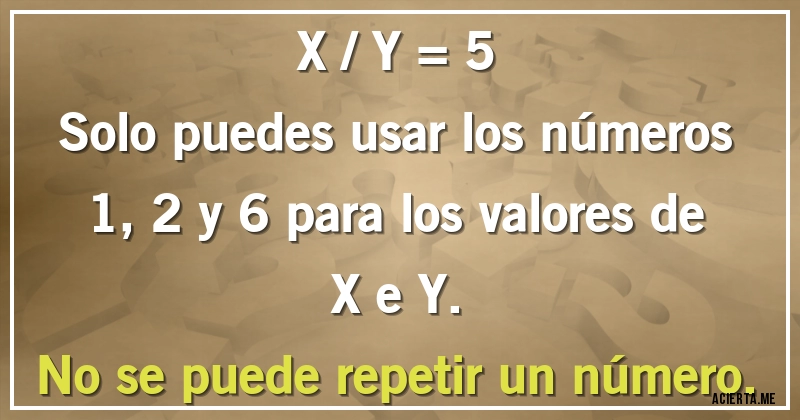 Acertijos - X / Y = 5

Solo puedes usar los números 1, 2  y 6 para los valores de X e Y.
No se puede repetir un número.